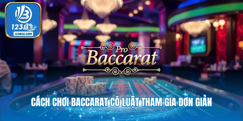 Cách chơi baccarat có luật tham gia đơn giản
